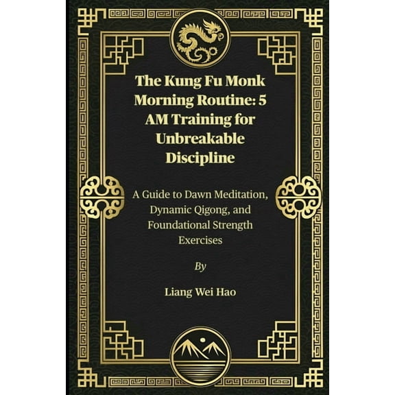 The Kung Fu Monk Morning Routine: 5 AM Training for Unbreakable Discipline: A Guide to Dawn Meditation, Dynamic Qigong, , (Paperback)
