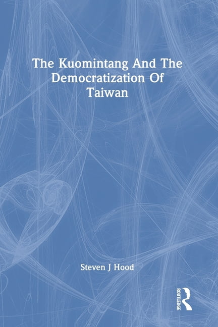 The Kuomintang and the Democratization of Taiwan, (Paperback)