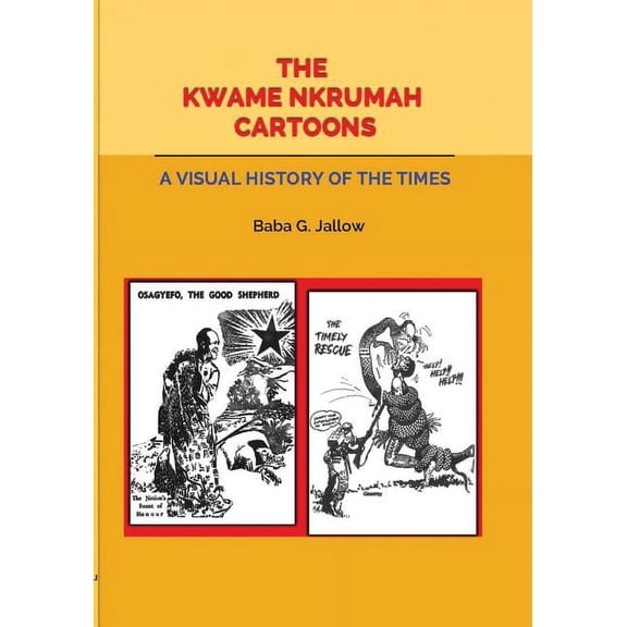 The Kwame Nkrumah Cartoons. a Visual History of the Times