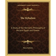 The Kybalion A Study of the Hermetic Philosophy of Ancient Egypt and Greece, Paperback