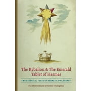 The Kybalion & The Emerald Tablet of Hermes Two Essential Texts of Hermetic Philosophy, Paperback
