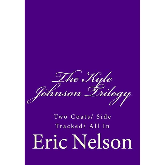 The Kyle Johnson Trilogy: Two Coats/ Side Tracked/ All In Paperback 1508636834 9781508636830 Eric Nelson