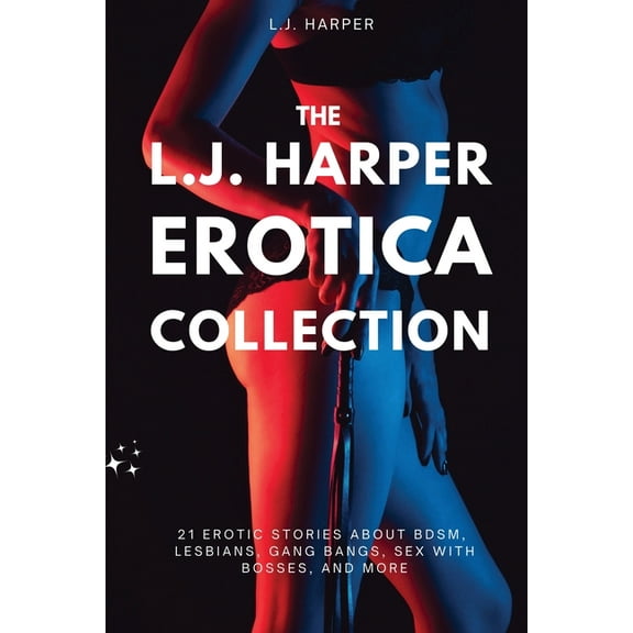 The L.J. Harper Erotica Collection: 21 Erotic Stories About BDSM, Lesbians, Gang Bangs, Sex with Bosses, and More, (Paperback)