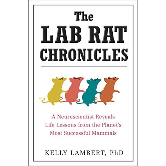Pre-Owned The Lab Rat Chronicles: A Neuroscientist Reveals Life Lessons from the Planet's Most Successful Mammals (Paperback) 0399536639 9780399536632