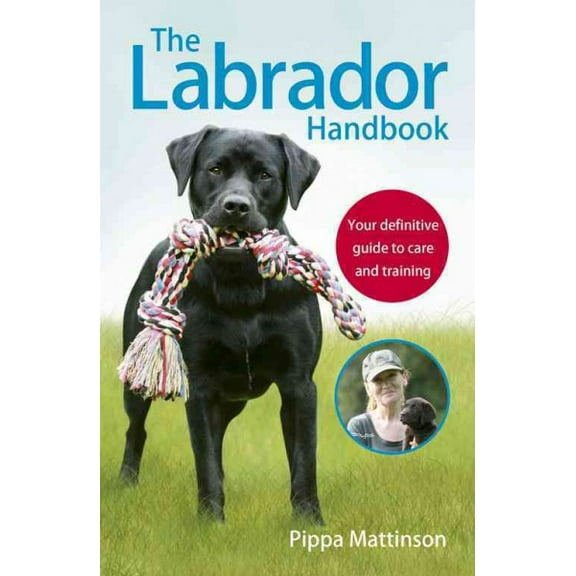 Pre-Owned The Labrador Handbook: The Definitive Guide to Training and Caring for Your Labrador (Paperback) 1785030914 9781785030918