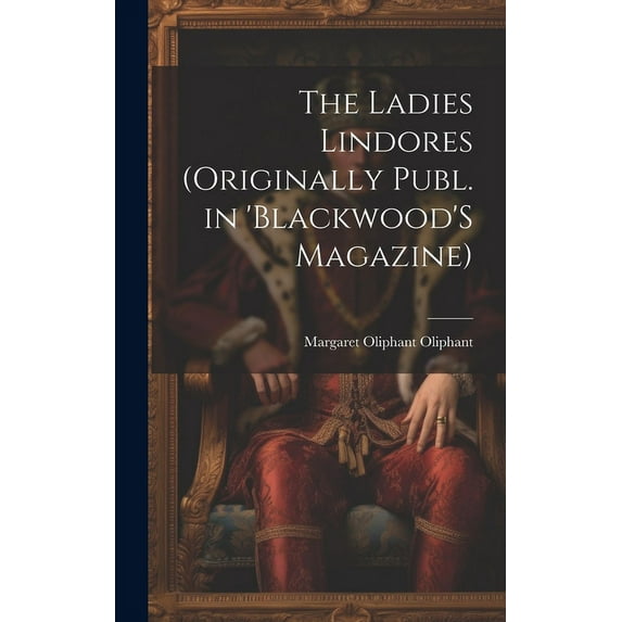 The Ladies Lindores (Originally Publ. in 'Blackwood'S Magazine) (Hardcover)