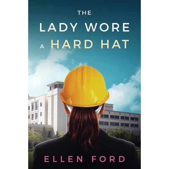 The Lady Wore a Hard Hat: Building Medical Facilities Paperback 1547194103 9781547194100 Ellen Ford