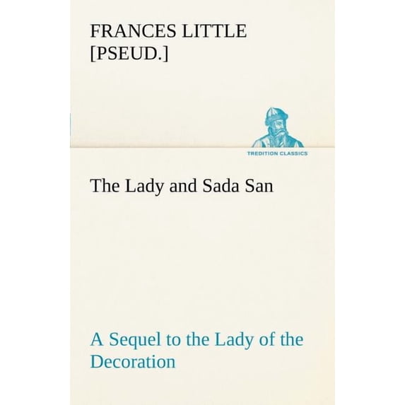 The Lady and Sada San a Sequel to the Lady of the Decoration (Paperback)