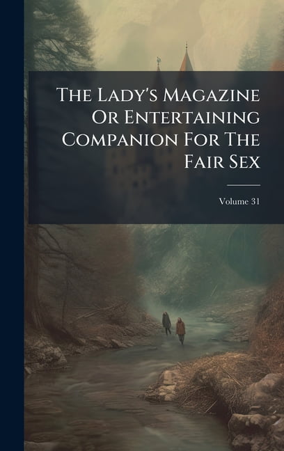 The Lady's Magazine Or Entertaining Companion For The Fair Sex, (Hardcover)