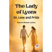 The Lady of Lyons Or, Love and Pride, Paperback