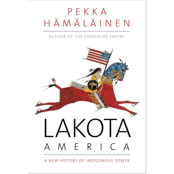 The Lamar Series in Western History: Lakota America : A New History of Indigenous Power (Hardcover)