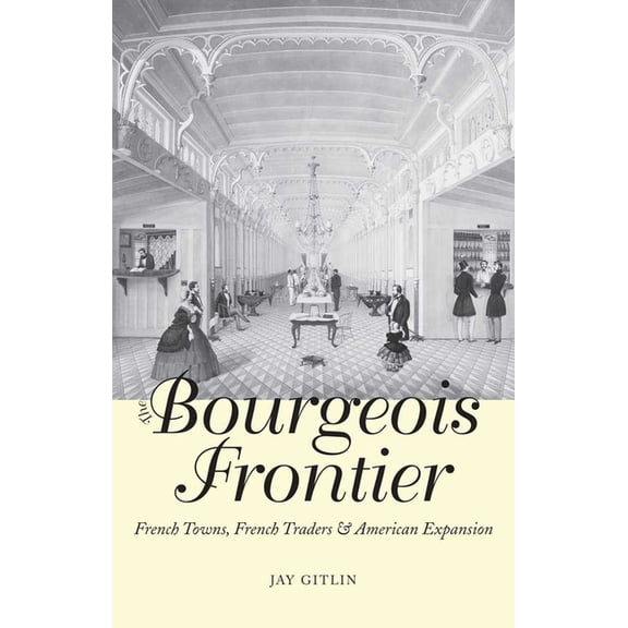 The Lamar Series in Western History: The Bourgeois Frontier : French Towns, French Traders, and American Expansion (Paperback)