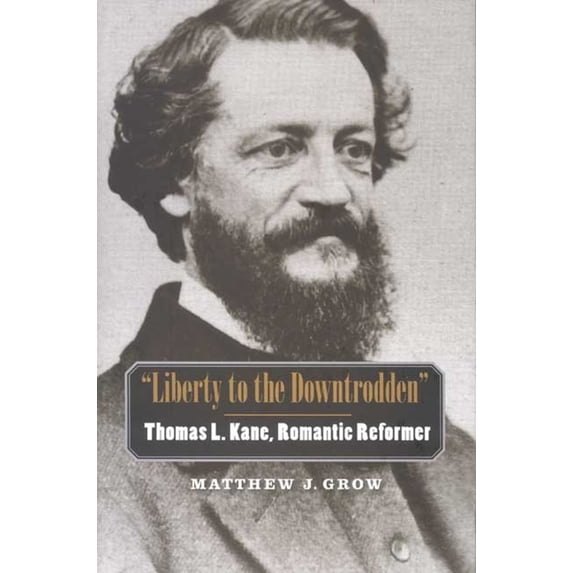 The Lamar Western History Liberty to the Downtrodden: Thomas L. Kane, Romantic Reformer, (Hardcover)