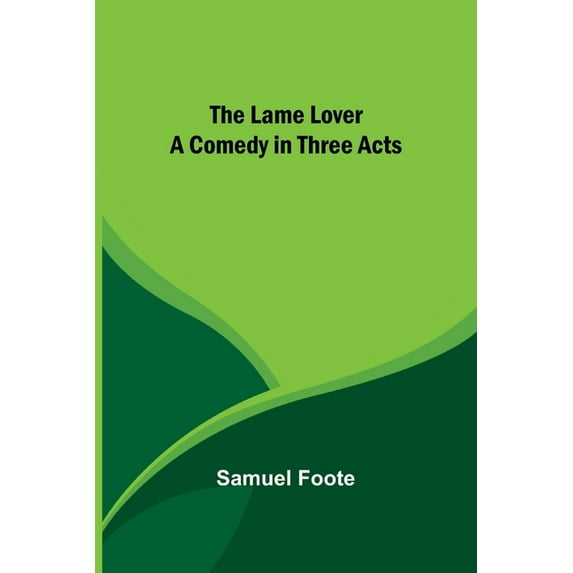 The Lame Lover: A Comedy in Three Acts Paperback 9356579652 9789356579651 Samuel Foote