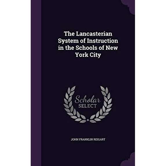 The Lancasterian System of Instruction in the Schools of New York City Hardcover 1347404856 9781347404850 John Franklin Reigart