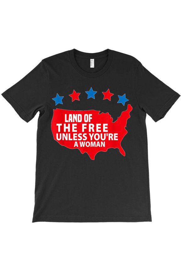The Land Of The Free Unless You're Woman Pro Choice, Feminist - Last-Minute Gift G20955 Unisex T-Shirt, Up to Size 5XL