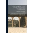 thumbnail image 1 of The Land and the Book; Or, Biblical Illustrations Drawn From the Manners and Customs, the Scenes and Scenery, of the Hol, (Hardcover), 1 of 1