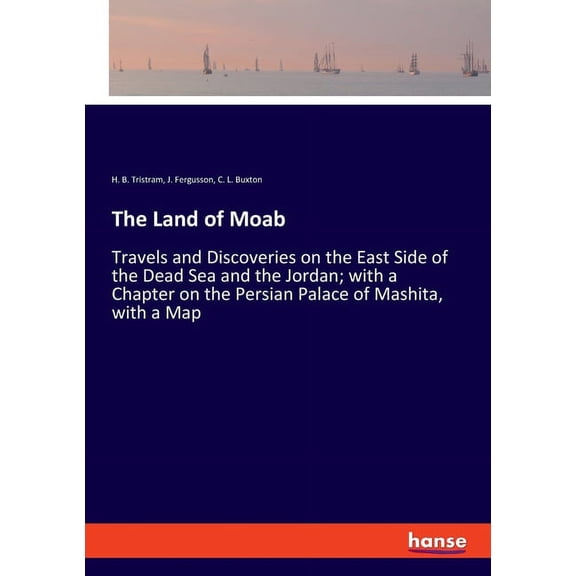 The Land of Moab: Travels and Discoveries on the East Side of the Dead Sea and the Jordan; with a Chapter on the Persian, (Paperback)