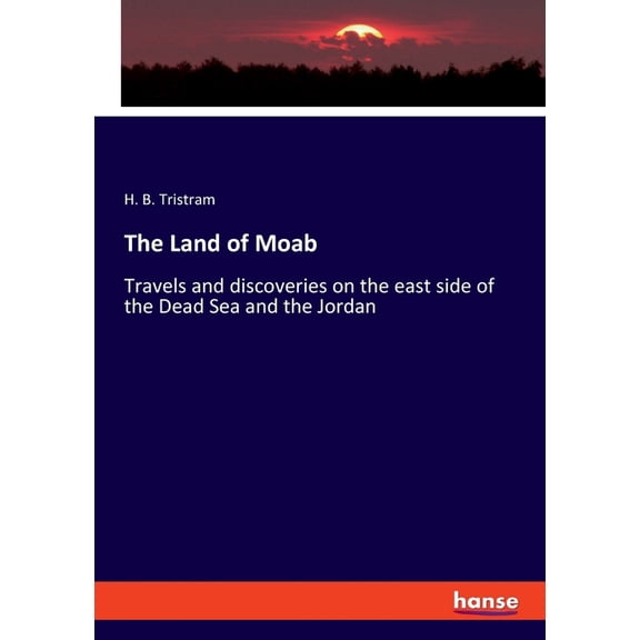 The Land of Moab: Travels and discoveries on the east side of the Dead Sea and the Jordan, (Paperback)