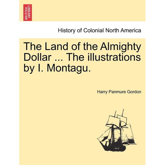 The Land of the Almighty Dollar ... the Illustrations by I. Montagu. (Paperback)