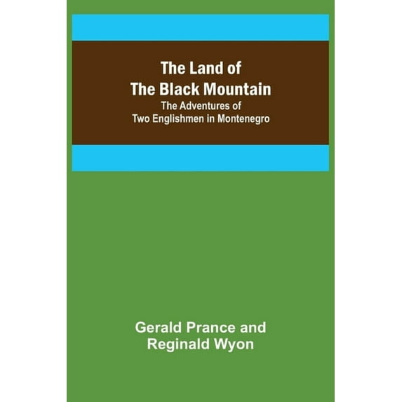 The Land of the Black Mountain: The Adventures of Two Englishmen in Montenegro, (Paperback)