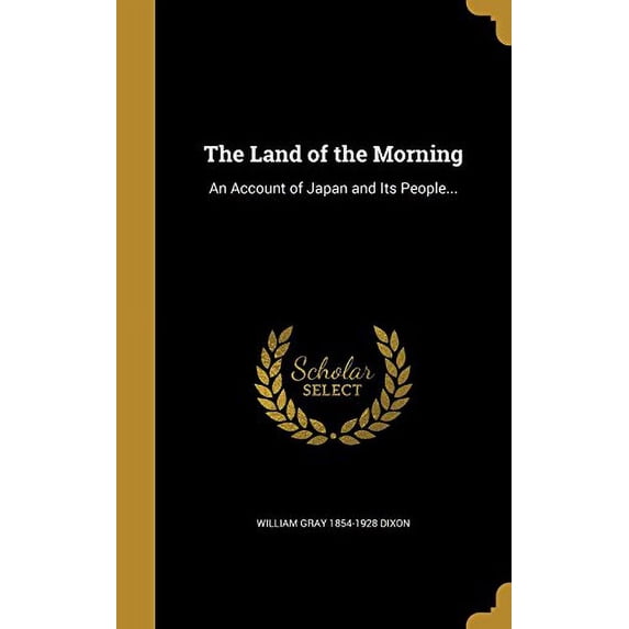 The Land of the Morning: An Account of Japan and Its People. Hardcover 136386405X 9781363864058 William Gray 1854-1928 Dixon