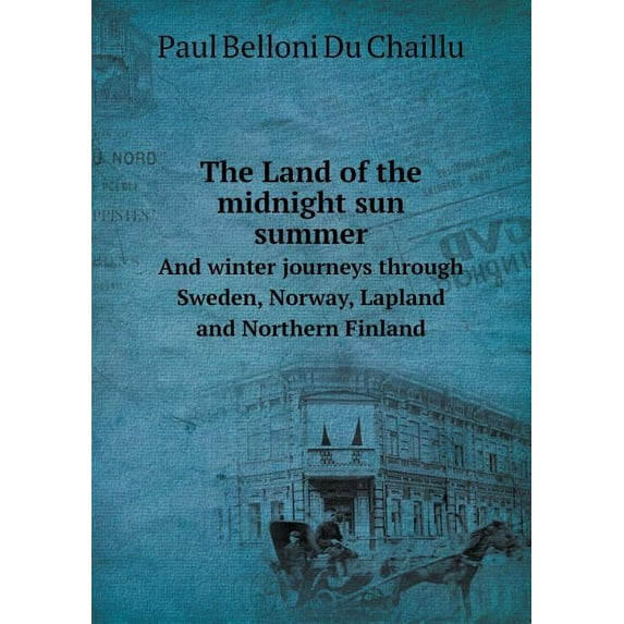 The Land of the midnight sun summer And winter journeys through Sweden, Norway, Lapland and Northern Finland (Paperback)