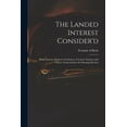 thumbnail image 1 of The Landed Interest Consider'd : Being Serious Advice to Gentlemen, Yeomen, Farmers and Others, Concerned in the Ensuing Election (Paperback), 1 of 1