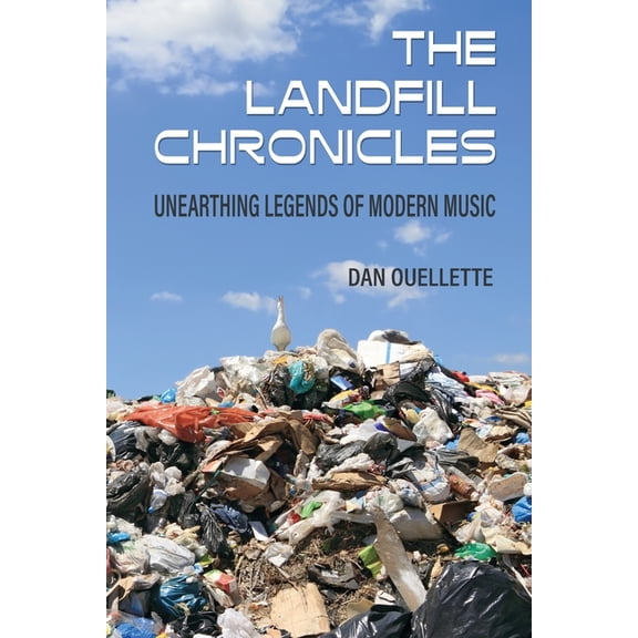 The Landfill Chronicles - Unearthing Legends of Modern Music, (Paperback)