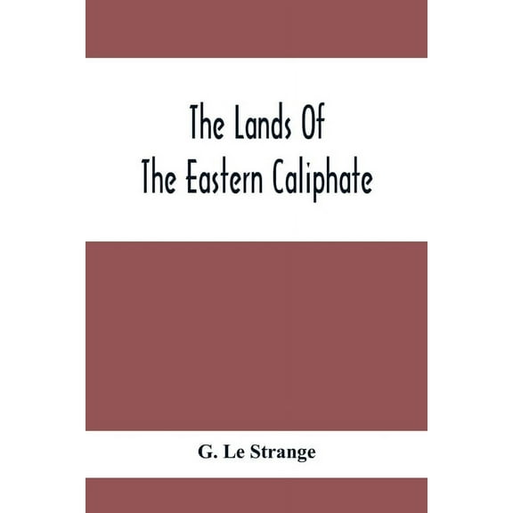 The Lands Of The Eastern Caliphate: Mesopotamia, Persia And Central Asia From The Moslem Conquest To The Time Of Timur, (Paperback)