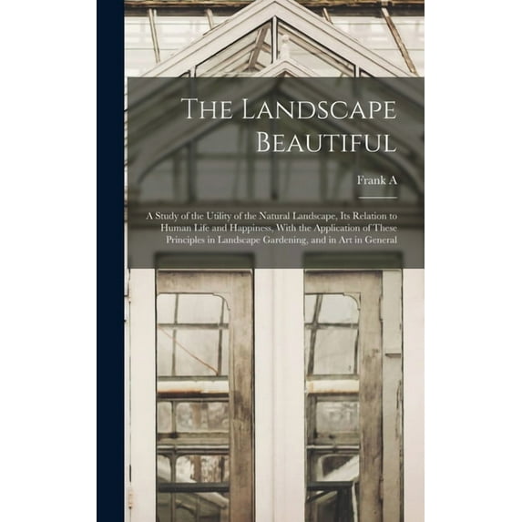 The Landscape Beautiful; a Study of the Utility of the Natural Landscape, its Relation to Human Life and Happiness, With, (Hardcover)
