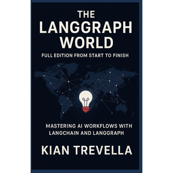 The LangGraph World: Full Edition from Start to Finish: Mastering AI Workflows with LangChain and LangGraph - Build, Aut, (Paperback)