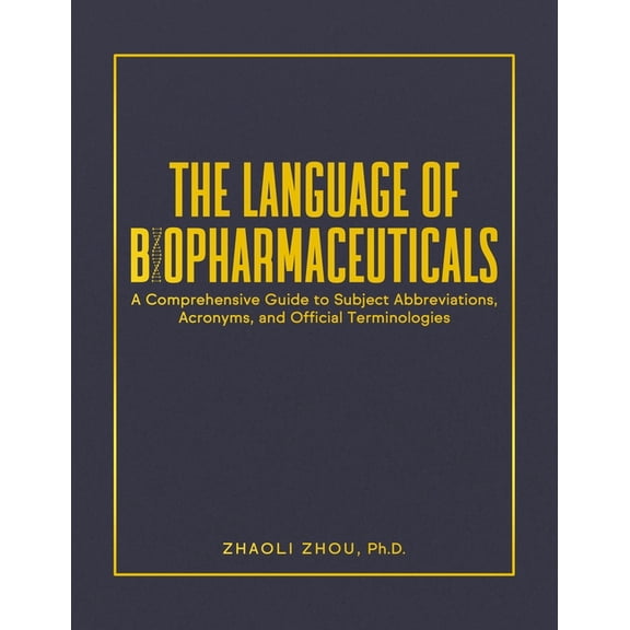 The Language of Biopharmaceuticals: A Comprehensive Guide to Subject Abbreviations, Acronyms, and Official Terminologies, (Paperback)