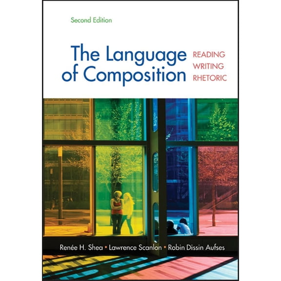 The Language of Composition: Reading, Writing, Rhetoric (Hardcover) by Renee H Shea, Lawrence Scanlon, Robin Dissin Aufses