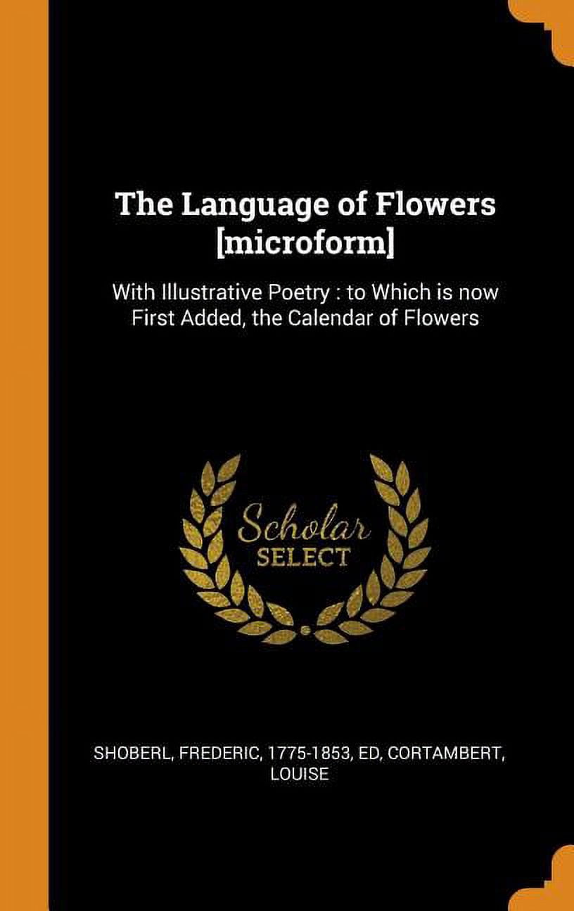 The Language of Flowers [microform]: With Illustrative Poetry: To Which Is Now First Added, the Calendar of Flowers Hardcover