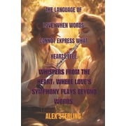 The Language of Love When Words Cannot Express What Hearts Feel Whispers from the Heart Where Love's Symphony Plays B, Paperback