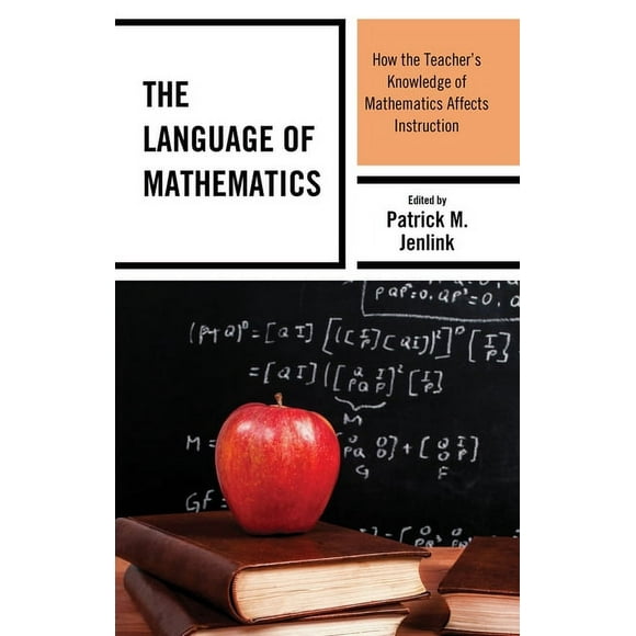 The Language of Mathematics: How the Teacher's Knowledge of Mathematics Affects Instruction, (Hardcover)