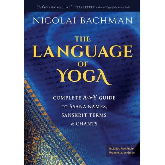 The Language of Yoga: Complete A-To-Y Guide to Asana Names, Sanskrit Terms, and Chants, (Paperback)