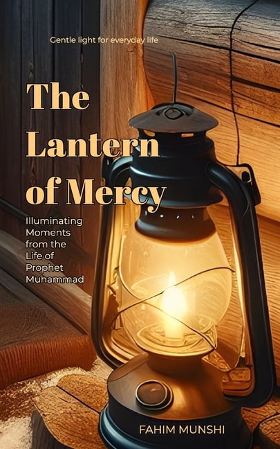 The Lantern of Mercy: Illuminating Moments from the Life of Prophet Muhammad, (Paperback)