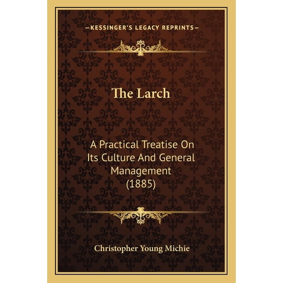 The Larch : A Practical Treatise On Its Culture And General Management (1885) (Paperback)