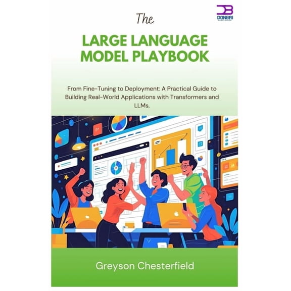 The Large Language Model Playbook: From Fine-Tuning to Deployment A Practical Guide to Building Real-World Applications , (Paperback)