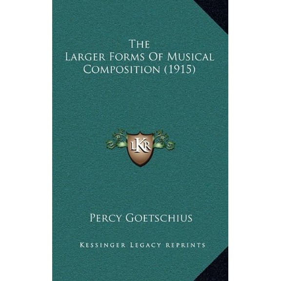 The Larger Forms Of Musical Composition 1915 Hardcover 1164289438 9781164289432 Percy Goetschius