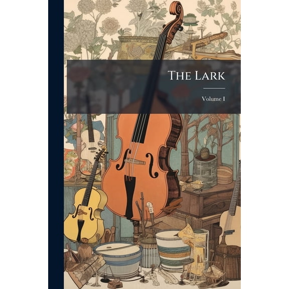 The Lark : Being A Select Collection Of The Most Celebrated And Newest Songs, Scots And English.; Volume I (Paperback)