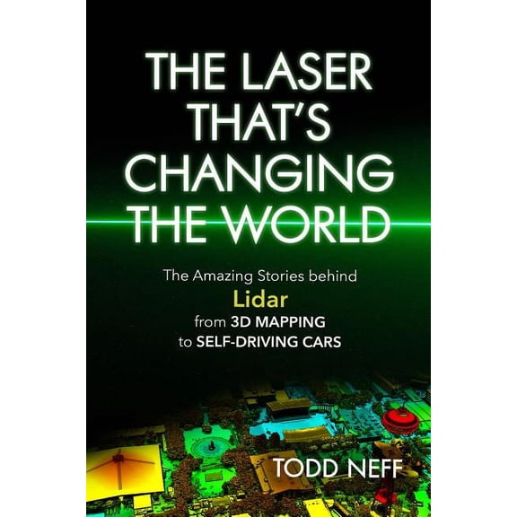 Laser That's Changing the World: The Amazing Stories Behind Lidar, from 3D Mapping to Self-Driving Cars, (Paperback)