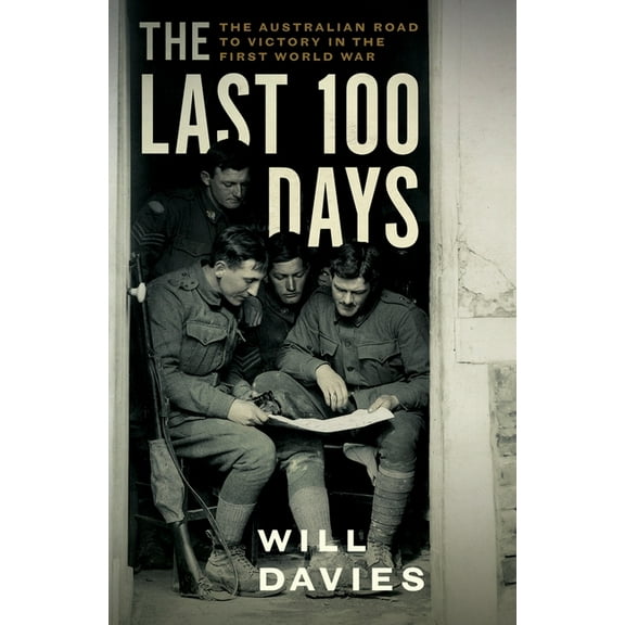 The Last 100 Days: The Australian Road to Victory in the First World War, (Paperback)
