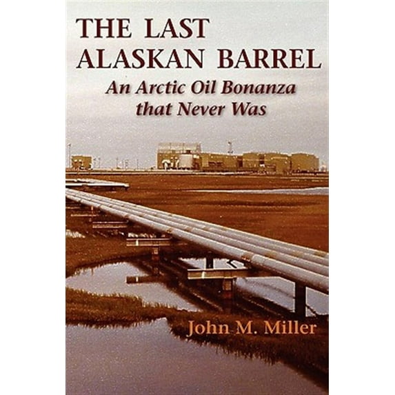 The Last Alaskan Barrel: An Arctic Oil Bonanza That Never Was