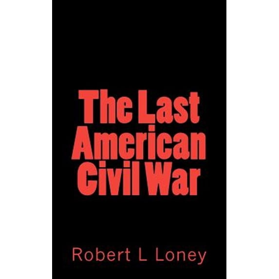 The Last American Civil War Paperback Mr Robert L Loney