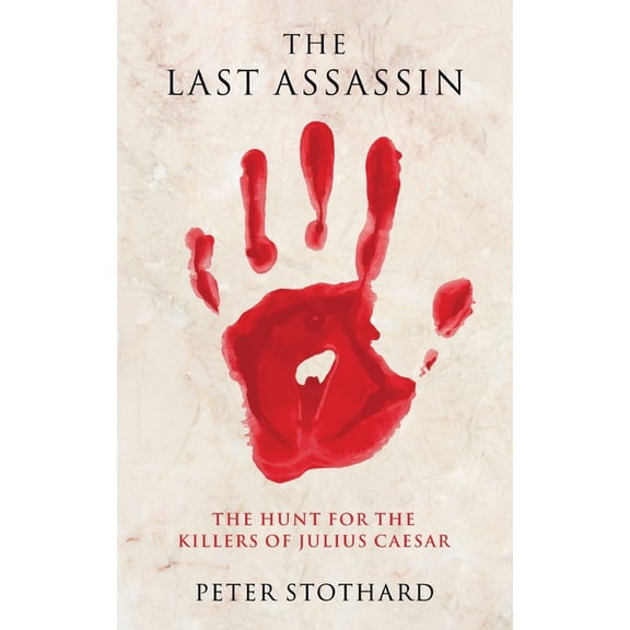 Last Assassin: The Hunt for the Killers of Julius Caesar, (Hardcover)