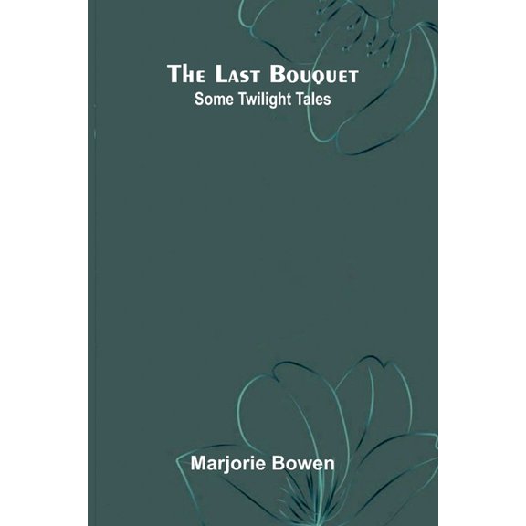 The Last Bouquet: Some Twilight Tales, (Paperback)
