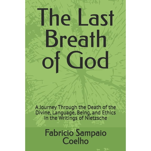 The Last Breath of God: A Journey Through the Death of the Divine, Language, Being, and Ethics in the Writings of Nietzs, (Paperback)